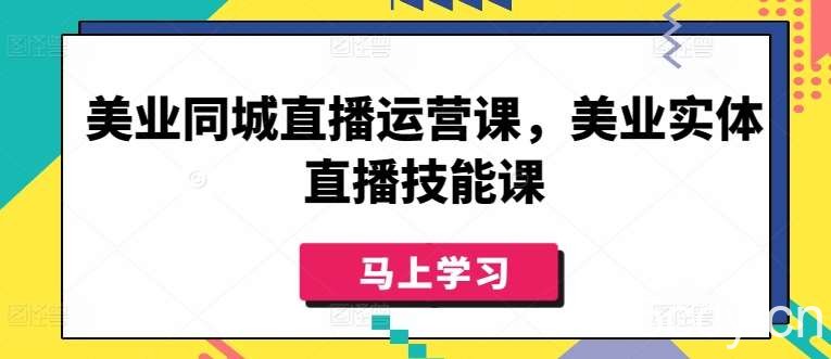 美业同城直播运营课，美业实体直播技能课-我创创业-副业网-网络创业-资源分享-网课资源-学习教程-学知识-自媒体-抖音-视频号-小红书-网络项目,赚钱软件,副业,兼职,学生赚,挂机赚-我创创业-副业网-5ccy.cn
