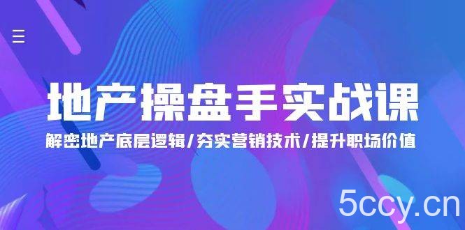 （9960期）地产 操盘手实战课：解密地产底层逻辑/夯实营销技术/提升职场价值（24节）-我创创业-副业网-网络创业-资源分享-网课资源-学习教程-学知识-自媒体-抖音-视频号-小红书-网络项目,赚钱软件,副业,兼职,学生赚,挂机赚-我创创业-副业网-5ccy.cn