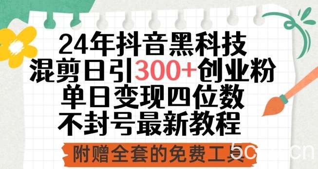 24年抖音黑科技混剪日引300+创业粉，单日变现四位数不封号最新教程【揭秘】-我创创业-副业网-网络创业-资源分享-网课资源-学习教程-学知识-自媒体-抖音-视频号-小红书-网络项目,赚钱软件,副业,兼职,学生赚,挂机赚-我创创业-副业网-5ccy.cn