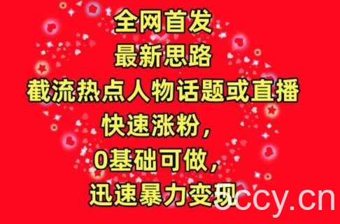 全网首发,截流热点人物话题或直播,快速涨粉,0基础可做,迅速暴力变现【揭秘】