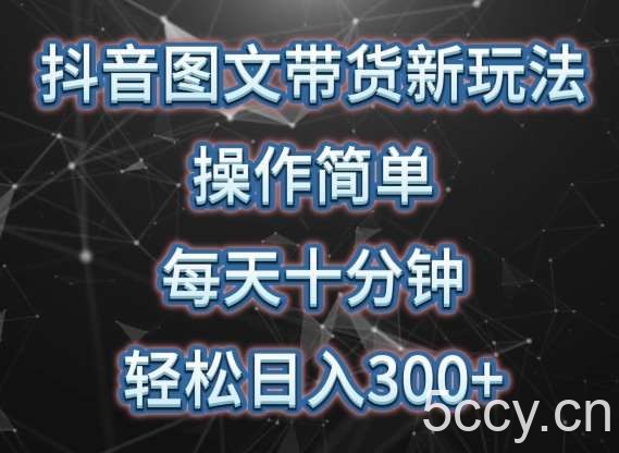 抖音图文带货新玩法， 操作简单，每天十分钟，轻松日入300+，可矩阵操作【揭秘】-我创创业-副业网-网络创业-资源分享-网课资源-学习教程-学知识-自媒体-抖音-视频号-小红书-网络项目,赚钱软件,副业,兼职,学生赚,挂机赚-我创创业-副业网-5ccy.cn