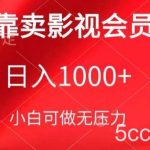 靠卖影视会员,日入1000+,落地保姆级教程,新手可学【揭秘】-我创创业-副业网-网络创业-资源分享-网课资源-学习教程-学知识-自媒体-抖音-视频号-小红书-网络项目,赚钱软件,副业,兼职,学生赚,挂机赚-我创创业-副业网-5ccy.cn