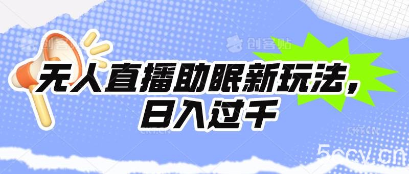 （9932期）无人直播助眠新玩法，24小时挂机，日入1000+-我创创业-副业网-网络创业-资源分享-网课资源-学习教程-学知识-自媒体-抖音-视频号-小红书-网络项目,赚钱软件,副业,兼职,学生赚,挂机赚-我创创业-副业网-5ccy.cn