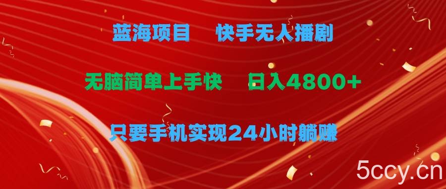 （9937期）蓝海项目，快手无人播剧，一天收益4800+，手机也能实现24小时躺赚，无脑…-我创创业-副业网-网络创业-资源分享-网课资源-学习教程-学知识-自媒体-抖音-视频号-小红书-网络项目,赚钱软件,副业,兼职,学生赚,挂机赚-我创创业-副业网-5ccy.cn