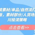 千川投流素材/单品/自然流打法实操课内训版，素材部分/人货场搭建/千川投流策略-我创创业-副业网-网络创业-资源分享-网课资源-学习教程-学知识-自媒体-抖音-视频号-小红书-网络项目,赚钱软件,副业,兼职,学生赚,挂机赚-我创创业-副业网-5ccy.cn