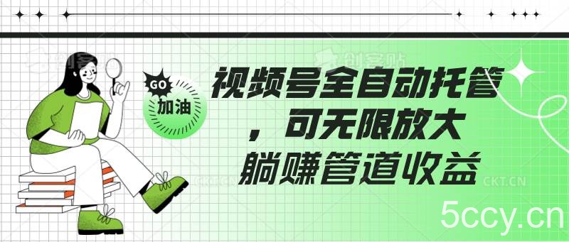 视频号全自动托管，有微信就能做的项目，可无限放大躺赚管道收益-我创创业-副业网-网络创业-资源分享-网课资源-学习教程-学知识-自媒体-抖音-视频号-小红书-网络项目,赚钱软件,副业,兼职,学生赚,挂机赚-我创创业-副业网-5ccy.cn