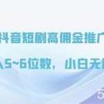抖音短剧高佣金推广，月入5~6位数，小白无压力-我创创业-副业网-网络创业-资源分享-网课资源-学习教程-学知识-自媒体-抖音-视频号-小红书-网络项目,赚钱软件,副业,兼职,学生赚,挂机赚-我创创业-副业网-5ccy.cn
