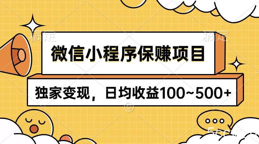 （9900期）微信小程序保赚项目，独家变现，日均收益100~500+-我创创业-副业网-网络创业-资源分享-网课资源-学习教程-学知识-自媒体-抖音-视频号-小红书-网络项目,赚钱软件,副业,兼职,学生赚,挂机赚-我创创业-副业网-5ccy.cn