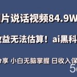 一图片说话视频84.9W点赞,收益无法估算,ai赛道蓝海项目,小白无脑掌握日收入保守1000+【揭秘】-我创创业-副业网-网络创业-资源分享-网课资源-学习教程-学知识-自媒体-抖音-视频号-小红书-网络项目,赚钱软件,副业,兼职,学生赚,挂机赚-我创创业-副业网-5ccy.cn