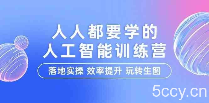 人人都要学的人工智能特训营,落地实操 效率提升 玩转生图(22节课)