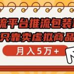 主流平台推流包装项目,只靠卖虚拟商品月入5万+【揭秘】-我创创业-副业网-网络创业-资源分享-网课资源-学习教程-学知识-自媒体-抖音-视频号-小红书-网络项目,赚钱软件,副业,兼职,学生赚,挂机赚-我创创业-副业网-5ccy.cn