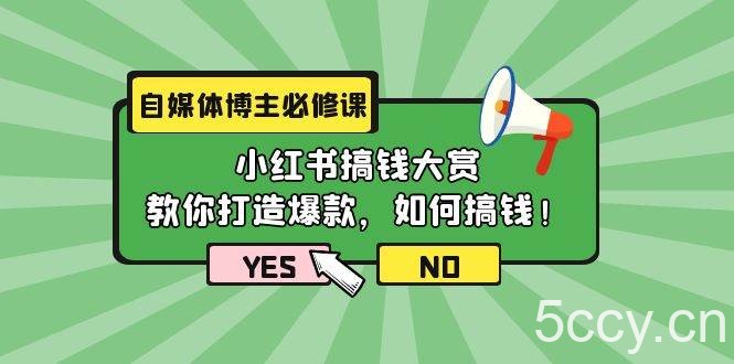 （9885期）自媒体博主必修课：小红书搞钱大赏，教你打造爆款，如何搞钱（11节课）-我创创业-副业网-网络创业-资源分享-网课资源-学习教程-学知识-自媒体-抖音-视频号-小红书-网络项目,赚钱软件,副业,兼职,学生赚,挂机赚-我创创业-副业网-5ccy.cn