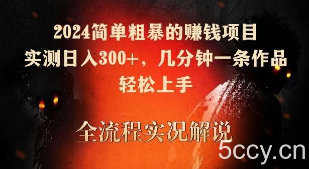 2024简单粗暴的赚钱项目，实测日入300+，几分钟一条作品，轻松上手【揭秘】-我创创业-副业网-网络创业-资源分享-网课资源-学习教程-学知识-自媒体-抖音-视频号-小红书-网络项目,赚钱软件,副业,兼职,学生赚,挂机赚-我创创业-副业网-5ccy.cn