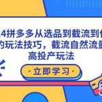 （9037期）2024拼多多从选品到截流到付费的玩法技巧，截流自然流量玩法，高投产玩法-我创创业-副业网-网络创业-资源分享-网课资源-学习教程-学知识-自媒体-抖音-视频号-小红书-网络项目,赚钱软件,副业,兼职,学生赚,挂机赚-我创创业-副业网-5ccy.cn