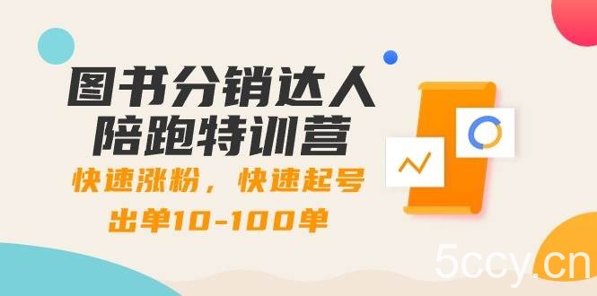（8957期）图书分销达人陪跑特训营：快速涨粉，快速起号出单10-100单！-我创创业-副业网-网络创业-资源分享-网课资源-学习教程-学知识-自媒体-抖音-视频号-小红书-网络项目,赚钱软件,副业,兼职,学生赚,挂机赚-我创创业-副业网-5ccy.cn