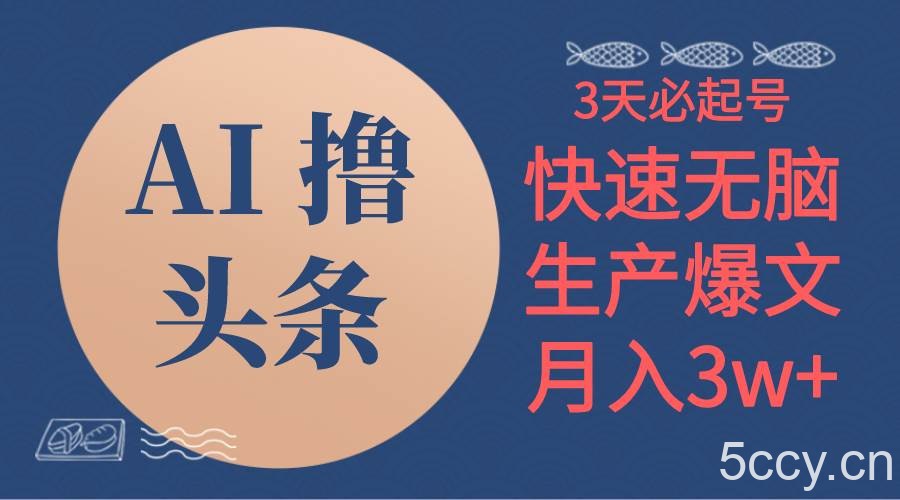 （10499期）AI撸头条3天必起号，无脑操作3分钟1条，复制粘贴简单月入3W+-我创创业-副业网-网络创业-资源分享-网课资源-学习教程-学知识-自媒体-抖音-视频号-小红书-网络项目,赚钱软件,副业,兼职,学生赚,挂机赚-我创创业-副业网-5ccy.cn