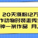 20天涨粉12万，ai制作动物时装走秀全流程，五分钟一条作品，流量大【揭秘】-我创创业-副业网-网络创业-资源分享-网课资源-学习教程-学知识-自媒体-抖音-视频号-小红书-网络项目,赚钱软件,副业,兼职,学生赚,挂机赚-我创创业-副业网-5ccy.cn