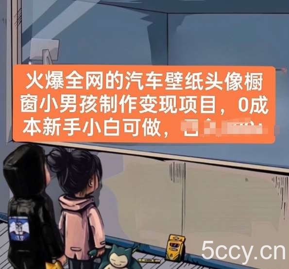 火爆全网的汽车壁纸头像橱窗小男孩制作变现项目，0成本新手小白可做-我创创业-副业网-网络创业-资源分享-网课资源-学习教程-学知识-自媒体-抖音-视频号-小红书-网络项目,赚钱软件,副业,兼职,学生赚,挂机赚-我创创业-副业网-5ccy.cn