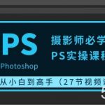 （10484期）摄影师必学的PS实操课程：从小白到高手（27节视频课）-我创创业-副业网-网络创业-资源分享-网课资源-学习教程-学知识-自媒体-抖音-视频号-小红书-网络项目,赚钱软件,副业,兼职,学生赚,挂机赚-我创创业-副业网-5ccy.cn