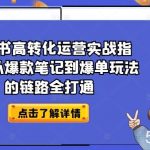 小红书高转化运营实战指南，从爆款笔记到爆单玩法的链路全打通-我创创业-副业网-网络创业-资源分享-网课资源-学习教程-学知识-自媒体-抖音-视频号-小红书-网络项目,赚钱软件,副业,兼职,学生赚,挂机赚-我创创业-副业网-5ccy.cn
