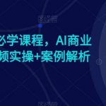 AI时代人人必学课程，AI商业新思维，视频实操+案例解析【赠AI商业爆款案例】-我创创业-副业网-网络创业-资源分享-网课资源-学习教程-学知识-自媒体-抖音-视频号-小红书-网络项目,赚钱软件,副业,兼职,学生赚,挂机赚-我创创业-副业网-5ccy.cn