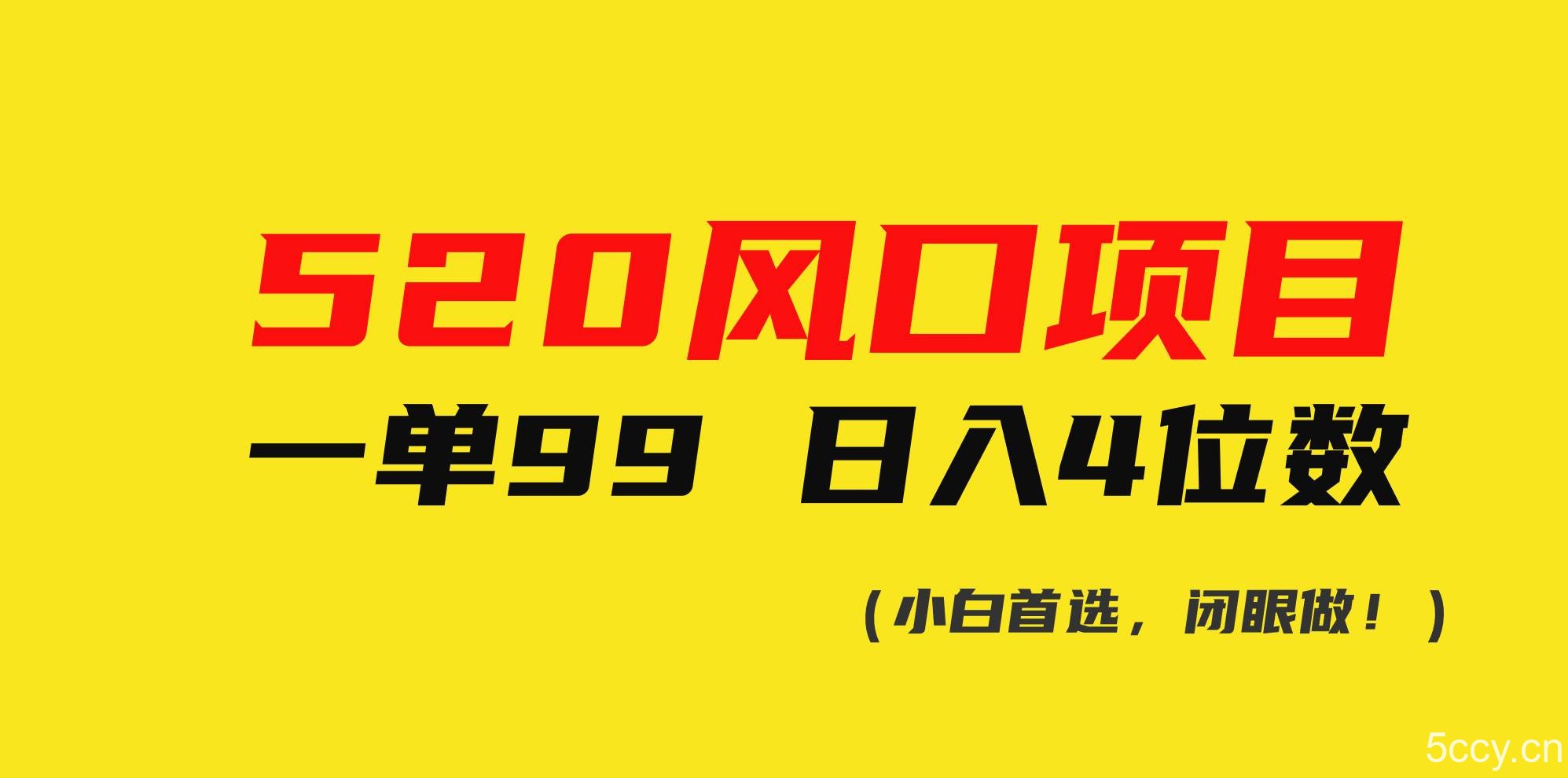 （10544期）520风口项目一单99 日入4位数(小白首选，闭眼做！)-我创创业-副业网-网络创业-资源分享-网课资源-学习教程-学知识-自媒体-抖音-视频号-小红书-网络项目,赚钱软件,副业,兼职,学生赚,挂机赚-我创创业-副业网-5ccy.cn