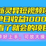 （10542期）最新灵异短视频项目，单日收益1000+看了就会的项目，简单好上手可放大操作-我创创业-副业网-网络创业-资源分享-网课资源-学习教程-学知识-自媒体-抖音-视频号-小红书-网络项目,赚钱软件,副业,兼职,学生赚,挂机赚-我创创业-副业网-5ccy.cn