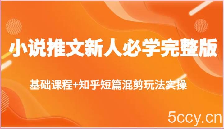 小说推文新人必学完整版，基础课程+知乎短篇混剪玩法实操-我创创业-副业网-网络创业-资源分享-网课资源-学习教程-学知识-自媒体-抖音-视频号-小红书-网络项目,赚钱软件,副业,兼职,学生赚,挂机赚-我创创业-副业网-5ccy.cn