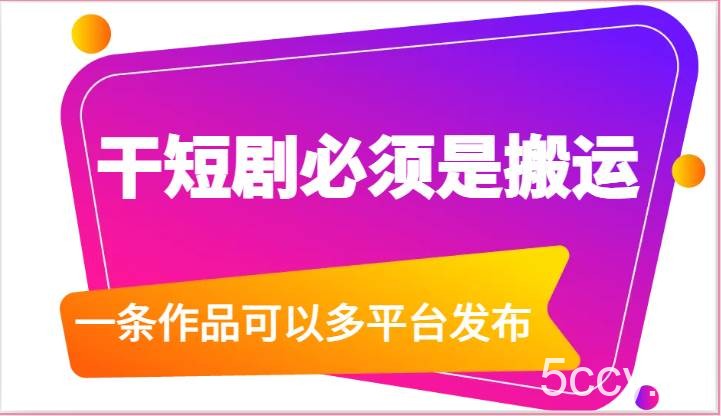 干短剧必须是搬运，一条作品可以多平台发布（附送软件）-我创创业-副业网-网络创业-资源分享-网课资源-学习教程-学知识-自媒体-抖音-视频号-小红书-网络项目,赚钱软件,副业,兼职,学生赚,挂机赚-我创创业-副业网-5ccy.cn