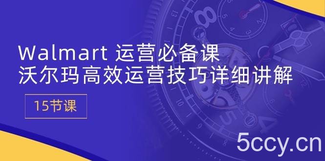 （10565期）Walmart 运营必备课：沃尔玛高效运营技巧详细讲解 (15节课)-我创创业-副业网-网络创业-资源分享-网课资源-学习教程-学知识-自媒体-抖音-视频号-小红书-网络项目,赚钱软件,副业,兼职,学生赚,挂机赚-我创创业-副业网-5ccy.cn