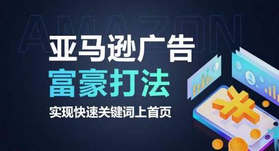亚马逊广告富豪打法，实现快速关键词上首页-我创创业-副业网-网络创业-资源分享-网课资源-学习教程-学知识-自媒体-抖音-视频号-小红书-网络项目,赚钱软件,副业,兼职,学生赚,挂机赚-我创创业-副业网-5ccy.cn