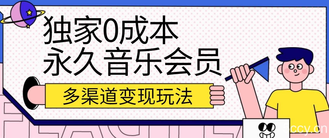 独家0成本永久音乐会员，多渠道变现玩法【实操教程】-我创创业-副业网-网络创业-资源分享-网课资源-学习教程-学知识-自媒体-抖音-视频号-小红书-网络项目,赚钱软件,副业,兼职,学生赚,挂机赚-我创创业-副业网-5ccy.cn