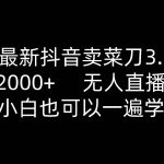 2024最新抖音卖菜刀3.0版本，日入2000+，无人直播玩法，小白也可以一遍学会-我创创业-副业网-网络创业-资源分享-网课资源-学习教程-学知识-自媒体-抖音-视频号-小红书-网络项目,赚钱软件,副业,兼职,学生赚,挂机赚-我创创业-副业网-5ccy.cn
