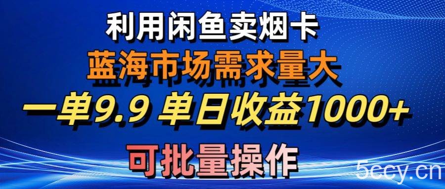 （10579期）利用咸鱼卖烟卡，蓝海市场需求量大，一单9.9单日收益1000+，可批量操作-我创创业-副业网-网络创业-资源分享-网课资源-学习教程-学知识-自媒体-抖音-视频号-小红书-网络项目,赚钱软件,副业,兼职,学生赚,挂机赚-我创创业-副业网-5ccy.cn