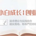小白成长创业课：追求理论与实践结合，踏实落地，有尊严的持续赚钱-42节-我创创业-副业网-网络创业-资源分享-网课资源-学习教程-学知识-自媒体-抖音-视频号-小红书-网络项目,赚钱软件,副业,兼职,学生赚,挂机赚-我创创业-副业网-5ccy.cn