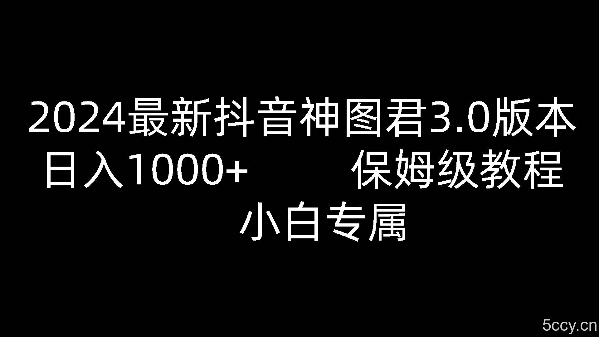 2024最新抖音神图君3.0版本 日入1000+ 保姆级教程 小白专属-我创创业-副业网-网络创业-资源分享-网课资源-学习教程-学知识-自媒体-抖音-视频号-小红书-网络项目,赚钱软件,副业,兼职,学生赚,挂机赚-我创创业-副业网-5ccy.cn