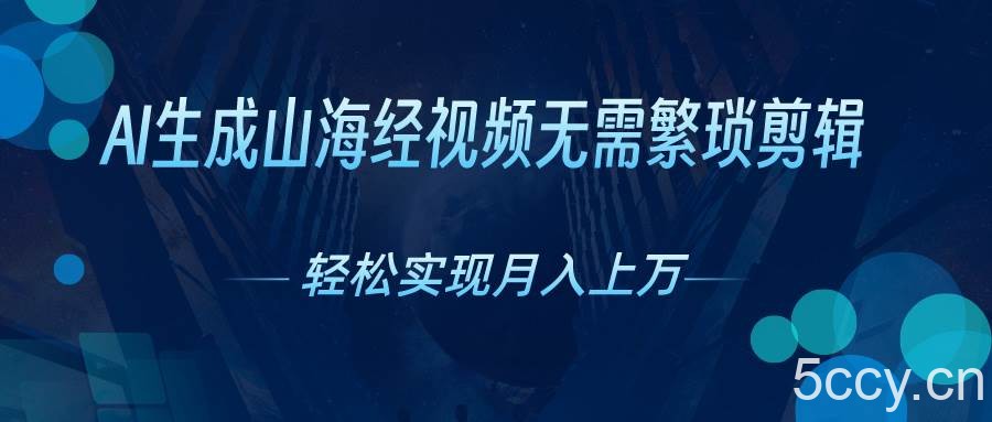 （10615期）AI自动生成山海经奇幻视频，轻松月入过万，红利期抓紧-我创创业-副业网-网络创业-资源分享-网课资源-学习教程-学知识-自媒体-抖音-视频号-小红书-网络项目,赚钱软件,副业,兼职,学生赚,挂机赚-我创创业-副业网-5ccy.cn