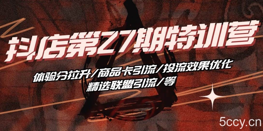 （10625期）抖店·第27期特训营 体验分拉升/商品卡引流/投流效果优化/精选联盟引流/等-我创创业-副业网-网络创业-资源分享-网课资源-学习教程-学知识-自媒体-抖音-视频号-小红书-网络项目,赚钱软件,副业,兼职,学生赚,挂机赚-我创创业-副业网-5ccy.cn