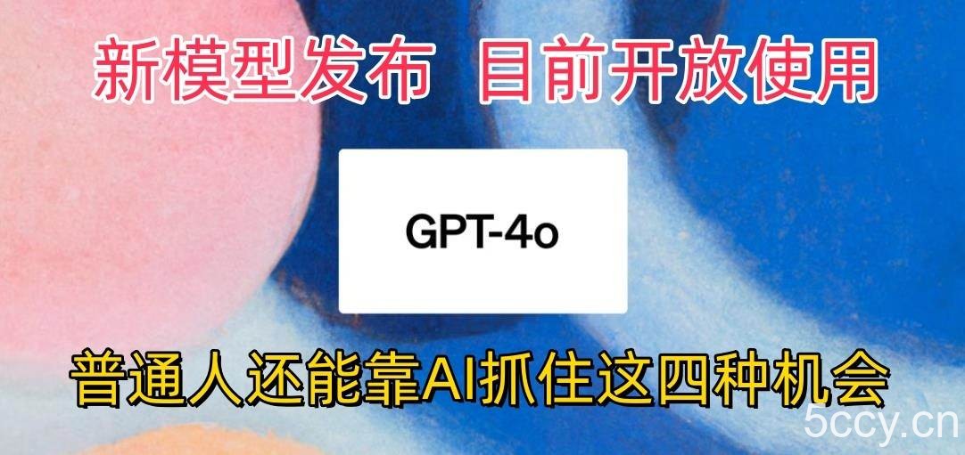 最强模型ChatGPT-4omni震撼发布，目前开放使用，普通人可以利用AI抓住的四…-我创创业-副业网-网络创业-资源分享-网课资源-学习教程-学知识-自媒体-抖音-视频号-小红书-网络项目,赚钱软件,副业,兼职,学生赚,挂机赚-我创创业-副业网-5ccy.cn