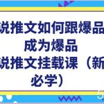 小说推文如何跟爆品，成为爆品，小说推文挂载课（新人必学）-我创创业-副业网-网络创业-资源分享-网课资源-学习教程-学知识-自媒体-抖音-视频号-小红书-网络项目,赚钱软件,副业,兼职,学生赚,挂机赚-我创创业-副业网-5ccy.cn