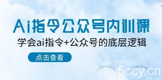 Ai指令公众号内训课：学会ai指令+公众号的底层逻辑（7节课）-我创创业-副业网-网络创业-资源分享-网课资源-学习教程-学知识-自媒体-抖音-视频号-小红书-网络项目,赚钱软件,副业,兼职,学生赚,挂机赚-我创创业-副业网-5ccy.cn