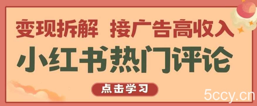 小红书热门评论，变现拆解，接广告高收入【揭秘 】-我创创业-副业网-网络创业-资源分享-网课资源-学习教程-学知识-自媒体-抖音-视频号-小红书-网络项目,赚钱软件,副业,兼职,学生赚,挂机赚-我创创业-副业网-5ccy.cn