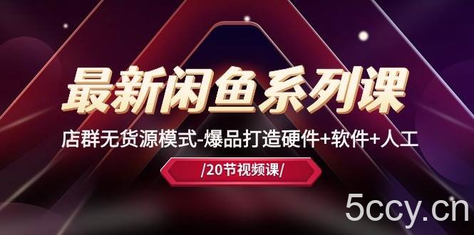 （10688期）最新闲鱼系列课，店群无货源模式-爆品打造硬件+软件+人工（20节课）-我创创业-副业网-网络创业-资源分享-网课资源-学习教程-学知识-自媒体-抖音-视频号-小红书-网络项目,赚钱软件,副业,兼职,学生赚,挂机赚-我创创业-副业网-5ccy.cn