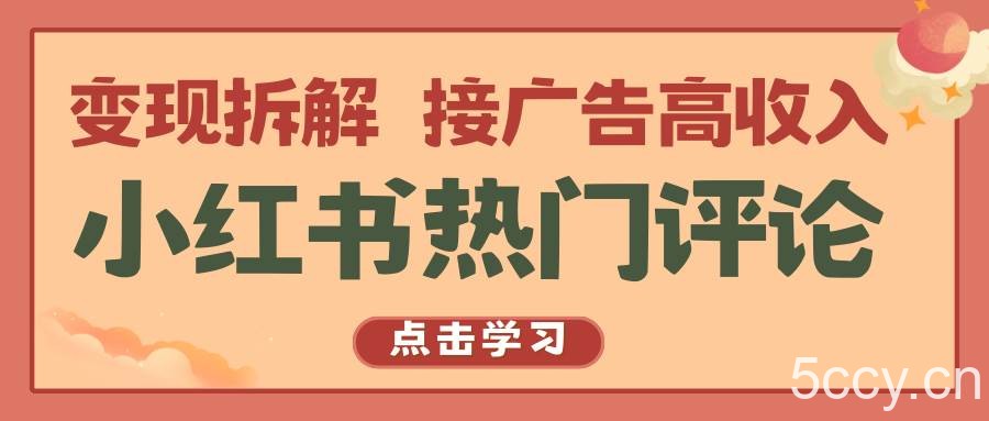 小红书热门评论，变现拆解，接广告高收入-我创创业-副业网-网络创业-资源分享-网课资源-学习教程-学知识-自媒体-抖音-视频号-小红书-网络项目,赚钱软件,副业,兼职,学生赚,挂机赚-我创创业-副业网-5ccy.cn