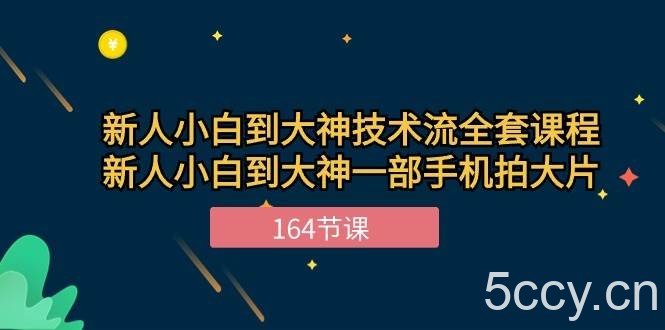 新手小白到大神技术流全套课程，新人小白到大神一部手机拍大片（164节）-我创创业-副业网-网络创业-资源分享-网课资源-学习教程-学知识-自媒体-抖音-视频号-小红书-网络项目,赚钱软件,副业,兼职,学生赚,挂机赚-我创创业-副业网-5ccy.cn