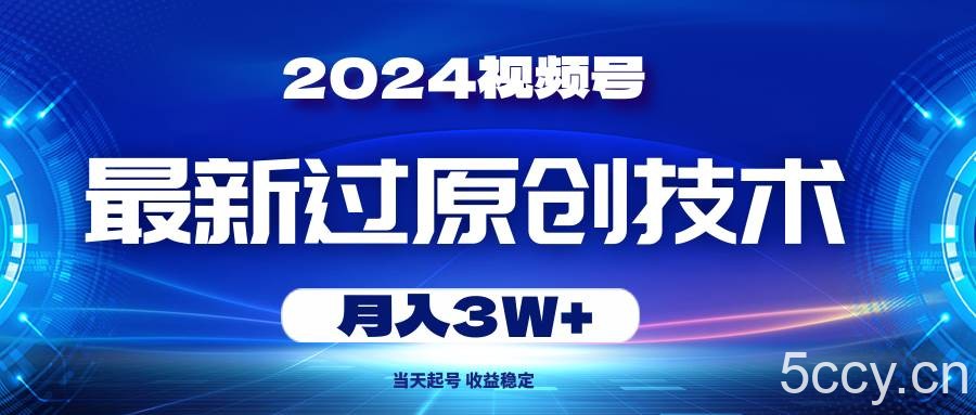 （10704期）2024视频号最新过原创技术，当天起号，收益稳定，月入3W+-我创创业-副业网-网络创业-资源分享-网课资源-学习教程-学知识-自媒体-抖音-视频号-小红书-网络项目,赚钱软件,副业,兼职,学生赚,挂机赚-我创创业-副业网-5ccy.cn