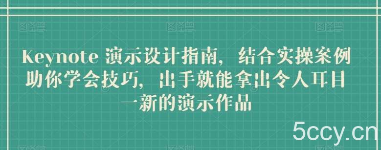 Keynote 演示设计指南，结合实操案例助你学会技巧，出手就能拿出令人耳目一新的演示作品-我创创业-副业网-网络创业-资源分享-网课资源-学习教程-学知识-自媒体-抖音-视频号-小红书-网络项目,赚钱软件,副业,兼职,学生赚,挂机赚-我创创业-副业网-5ccy.cn