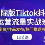国际版Tiktok抖音运营流量实战班:账号定位/作品发布/热门推送/等等-13节-我创创业-副业网-网络创业-资源分享-网课资源-学习教程-学知识-自媒体-抖音-视频号-小红书-网络项目,赚钱软件,副业,兼职,学生赚,挂机赚-我创创业-副业网-5ccy.cn