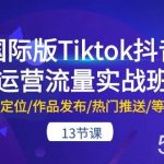 (10712期)国际版Tiktok抖音运营流量实战班:账号定位/作品发布/热门推送/等等-13节-我创创业-副业网-网络创业-资源分享-网课资源-学习教程-学知识-自媒体-抖音-视频号-小红书-网络项目,赚钱软件,副业,兼职,学生赚,挂机赚-我创创业-副业网-5ccy.cn