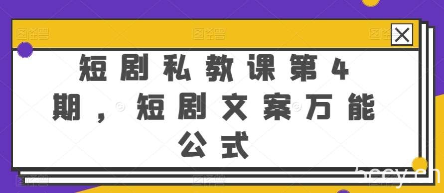 短剧私教课第4期，短剧文案万能公式【揭秘】-我创创业-副业网-网络创业-资源分享-网课资源-学习教程-学知识-自媒体-抖音-视频号-小红书-网络项目,赚钱软件,副业,兼职,学生赚,挂机赚-我创创业-副业网-5ccy.cn